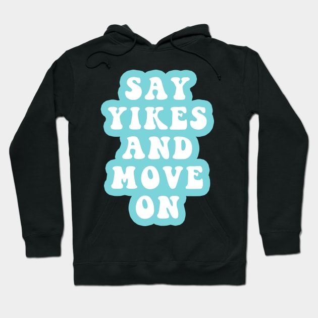 Say Yikes And Move On Hoodie by CityNoir